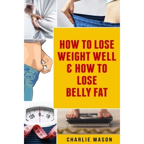 (영문도서) How To Lose Weight Well & How To Lose Belly Fat Paperback, Independently Published, English, 9781082849558