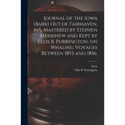 (영문도서) Journal of the Iowa (Bark) out of Fairhaven MA Mastered by Stephen Merrihew and Kept by Ell... Paperback, Legare Street Press, English, 9781014528117