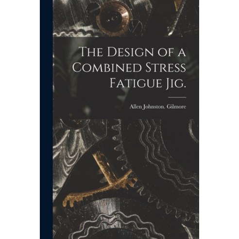(영문도서) The Design of a Combined Stress Fatigue Jig. Paperback, Hassell Street Press, English, 9781014919465