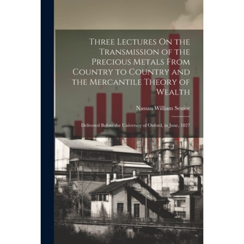 (영문도서) Three Lectures On the Transmission of the Precious Metals From Country to Country and the Mer... Paperback, Legare Street Press, English, 9781021635808