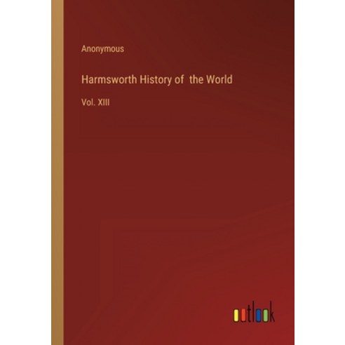 (영문도서) Harmsworth History of the World: Vol. XIII Paperback, Outlook Verlag, English, 9783368131241
