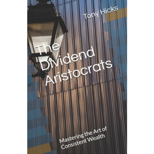 (영문도서) The Dividend Aristocrats: Mastering the Art of Consistent Wealth Paperback, Independently Published, English, 9798309491612
