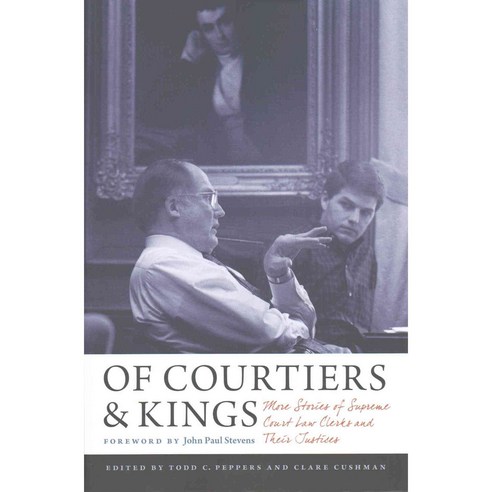 Of Courtiers & Kings: More Stories of Supreme Court Law Clerks and Their Justices, Univ of Virginia Pr