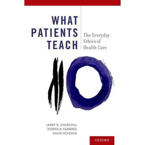 What Patients Teach: The Everyday Ethics of Health Care, Oxford Univ Pr