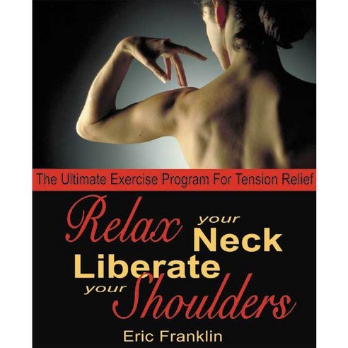 Relax Your Neck Liberate Your Shoulders: The Ultimate Exercise Program for Tension Relief, Elysian Editions