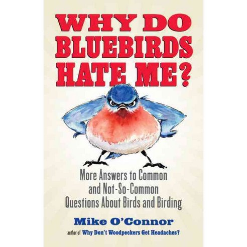 Why Do Bluebirds Hate Me?: More Answers to Common and Not-so-common Questions About Birds and Birding, Beacon Pr