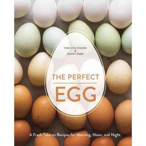 The Perfect Egg: A Fresh Take on Recipes for Morning Noon and Night, Ten Speed Pr