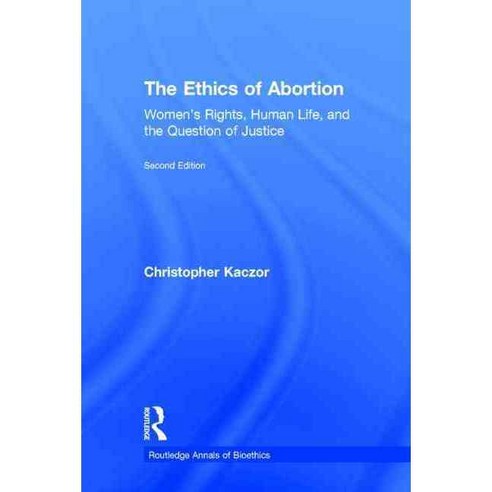 The Ethics of Abortion: Women''s Rights Human Life and the Question of Justice, Routledge