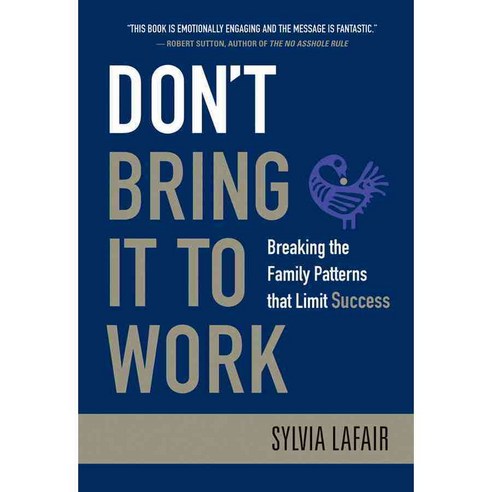 Don''t Bring It to Work: Breaking the Family Patterns That Keep Us from Success, Jossey-Bass Inc Pub