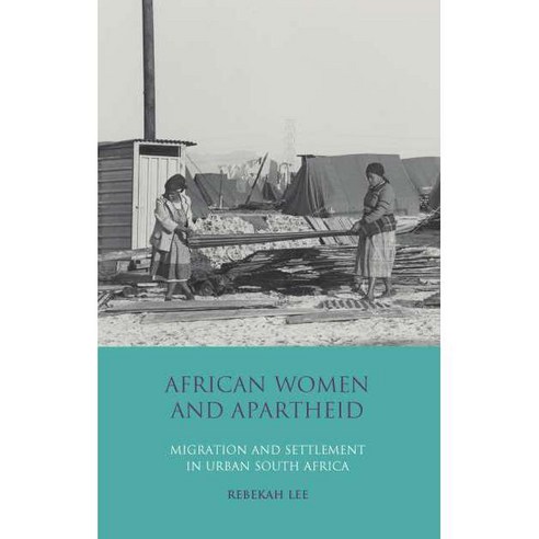 African Women and Apartheid: Migration and Settlement in Urban South Africa, Tauris Academic Studies