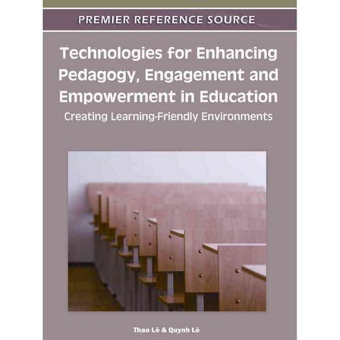 Technologies for Enhancing Pedagogy Engagement and Empowerment in Education: Creating Learning-Friendly Environments, Information Science Reference