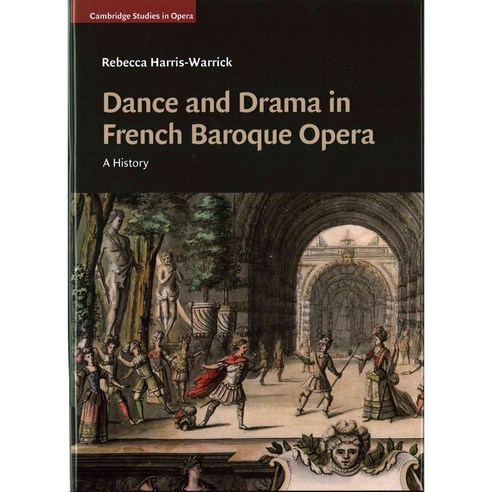 Dance and Drama in French Baroque Opera: A History, Cambridge Univ Pr