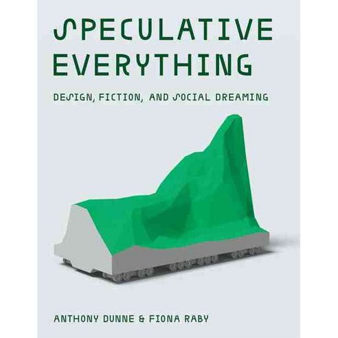 Speculative Everything:Design Fiction and Social Dreaming, MIT Press (MA)