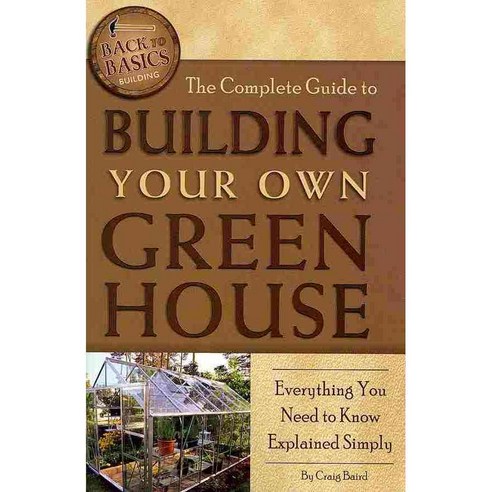 The Complete Guide to Building Your Own Greenhouse: Everything You Need to Know Explained Simply, Atlantic Pub Co