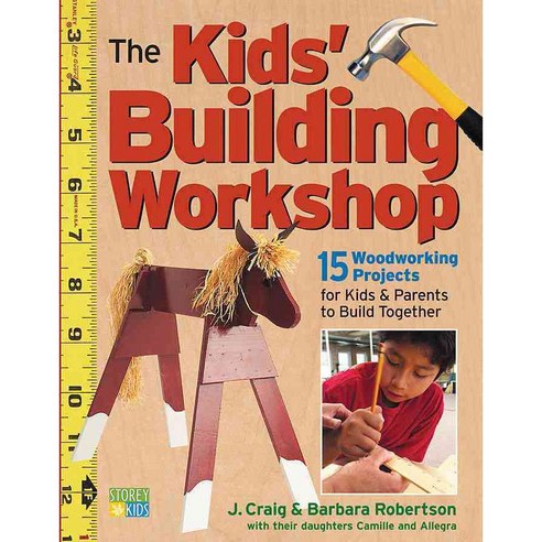 The Kids'' Building Workshop: 15 Woodworking Projects for Kids and Parents to Build Together, Storey Books