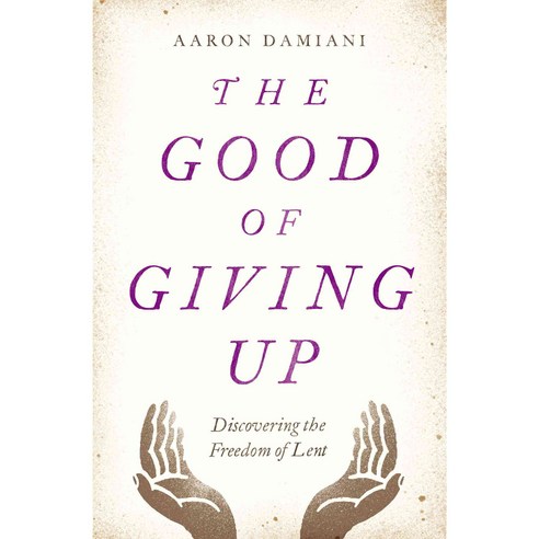 The Good of Giving Up: Discovering the Freedom of Lent, Moody Pub