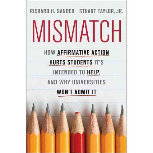 Mismatch: How Affirmative Action Hurts Students It''s Intended to Help and Why Universities Won''t Admit It, Basic Books