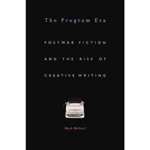 The Program Era: Postwar Fiction and the Rise of Creative Writing Paperback, Harvard University Press