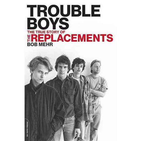 Trouble Boys:The True Story of the Replacements, Da Capo Press