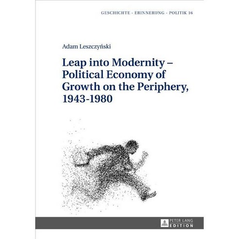 Leap Into Modernity - Political Economy of Growth on the Periphery 1943-1980 Hardcover, Peter Lang Gmbh, Internationaler Verlag Der W