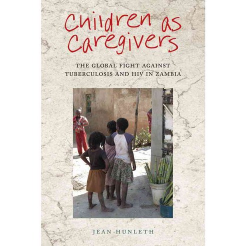 Children As Caregivers: The Global Fight Against Tuberculosis and HIV in Zambia, Rutgers Univ Pr
