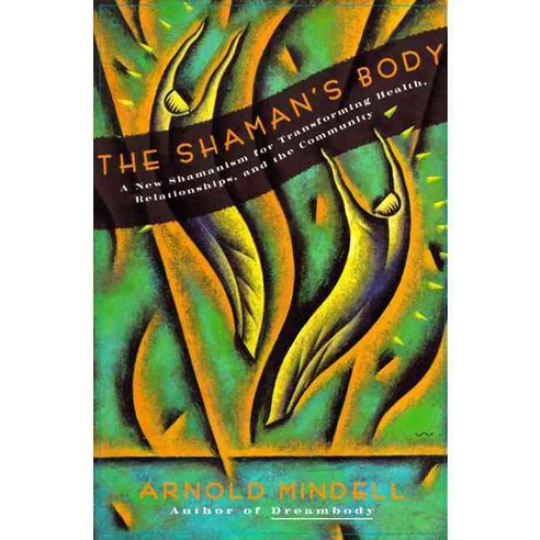 The Shaman''s Body: A New Shamanism for Transforming Health Relationships and Community, Harperone