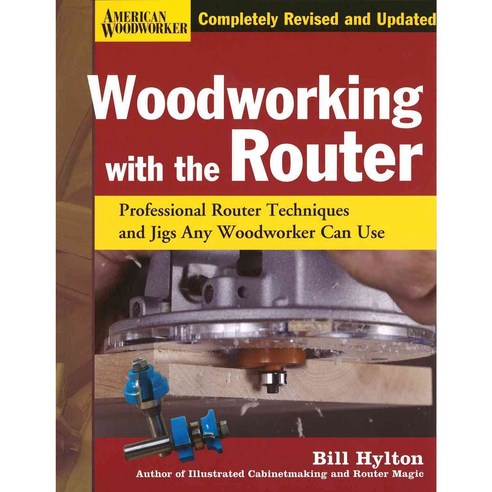 Woodworking With the Router : Professional Router Techniques and Jigs Any Woodworker Can Use, Independent