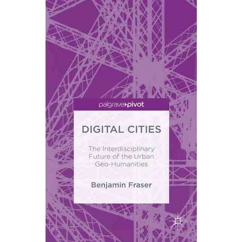 Digital Cities: The Interdisciplinary Future of the Urban Geo-Humanities, Palgrave Pivot