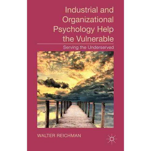 Industrial and Organizational Psychology Help the Vulnerable: Serving the Underserved, Palgrave Macmillan