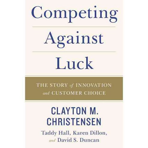 Competing Against Luck:The Story of Innovation and Customer Choice, Harper Perennial