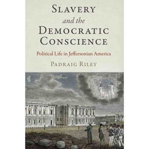 Slavery and the Democratic Conscience: Political Life in Jeffersonian America, Univ of Pennsylvania Pr