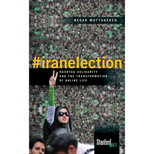 #Iranelection: Hashtag Solidarity and the Transformation of Online Life Paperback, Stanford Briefs