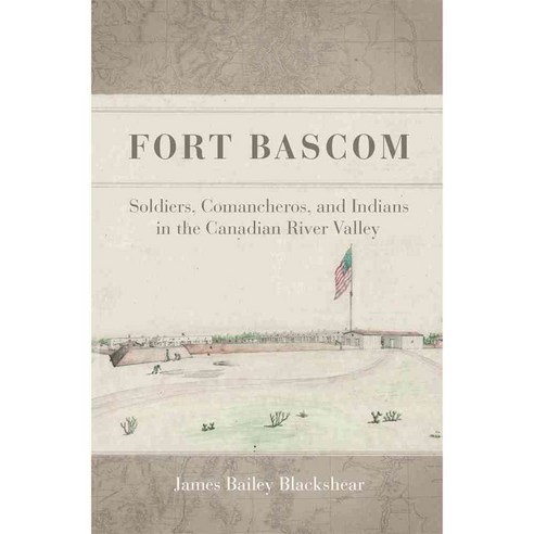 Fort BASCOM: Comancheros Soldiers and Indians in the Canadian River Valley Hardcover, University of Oklahoma Press