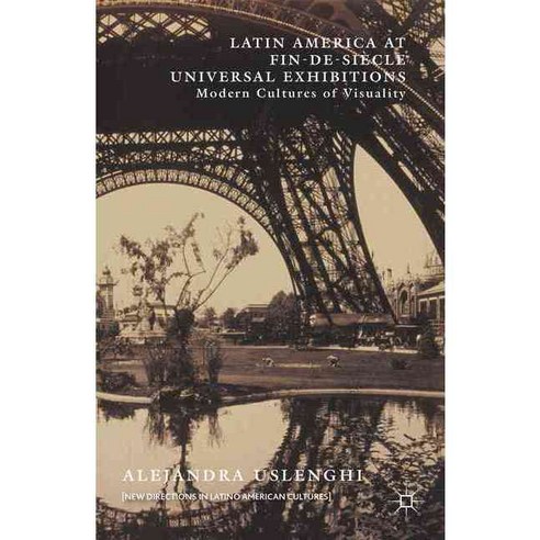 Latin America at Fin-de-siècle Universal Exhibitions: Modern Cultures of Visuality, Palgrave Macmillan