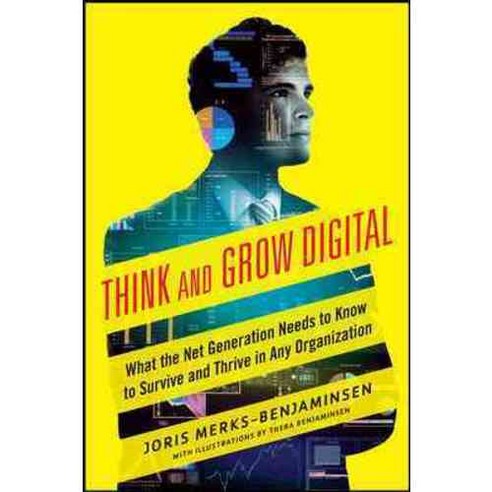 Think and Grow Digital: What the Net Generation Needs to Know to Survive and Thrive in Any Organization, McGraw-Hill