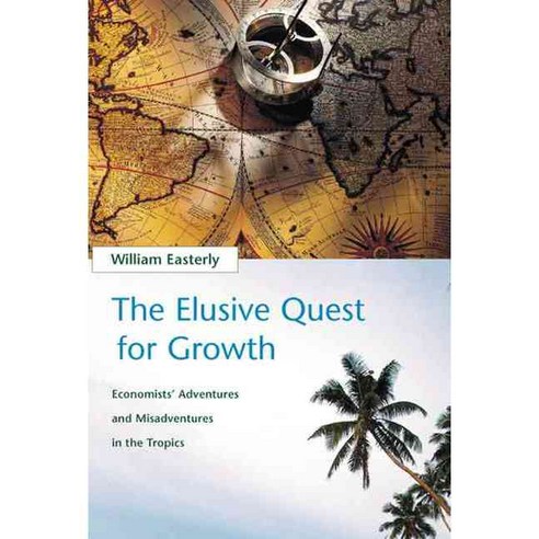 The Elusive Quest for Growth: Economists'' Adventures and Misadventures in the Tropics, Mit Pr