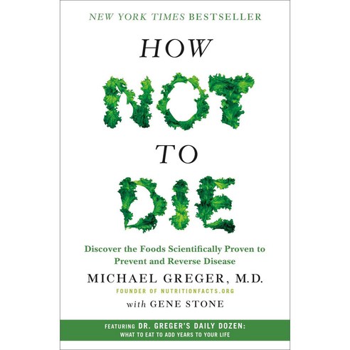 How Not to Die:Discover the Foods Scientifically Proven to Prevent and Reverse Disease, Flatiron Publishing