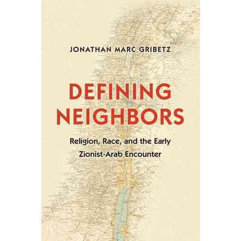 Defining Neighbors: Religion Race and the Early Zionist-Arab Encounter, Princeton Univ Pr