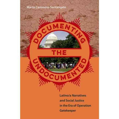 Documenting the Undocumented: Latino/A Narratives and Social Justice in the Era of Operation Gatekeeper Hardcover, University Press of Florida