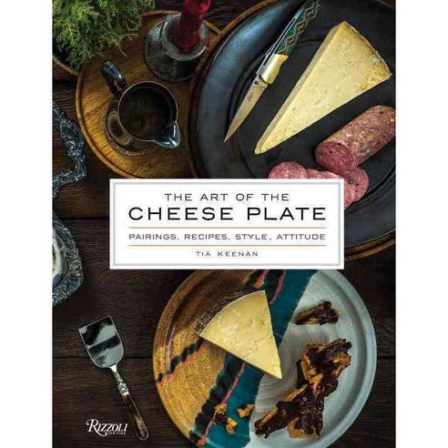 The Art of the Cheese Plate: Pairings Recipes Style Attitude, Rizzoli Intl Pubns