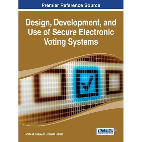 Design Development and Use of Secure Electronic Voting Systems, Information Science Reference