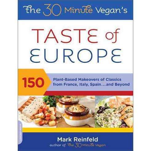 The 30 Minute Vegan's Taste of Europe: 150 Plant-Based Makeovers of Classics from France Italy Spain and Beyond, Da Capo Lifelong