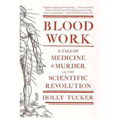 Blood Work: A Tale of Medicine and Murder in the Scientific Revolution, W W Norton & Co Inc
