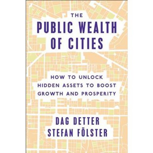 The Public Wealth of Cities: How to Unlock Hidden Assets to Boost Growth and Prosperity, Brookings Inst Pr