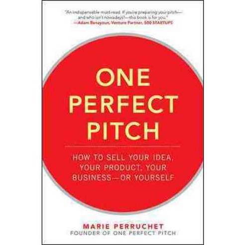 One Perfect Pitch: How to Sell Your Idea Your Product Your Business - or Yourself, McGraw-Hill