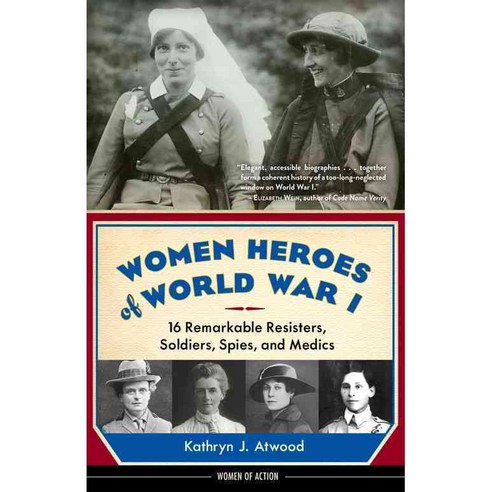 Women Heroes of World War I: 16 Remarkable Resisters Soldiers Spies and Medics, Chicago Review Pr