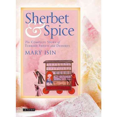 Sherbet & Spice: The Complete Story of Turkish Sweets and Desserts, I B Tauris & Co Ltd