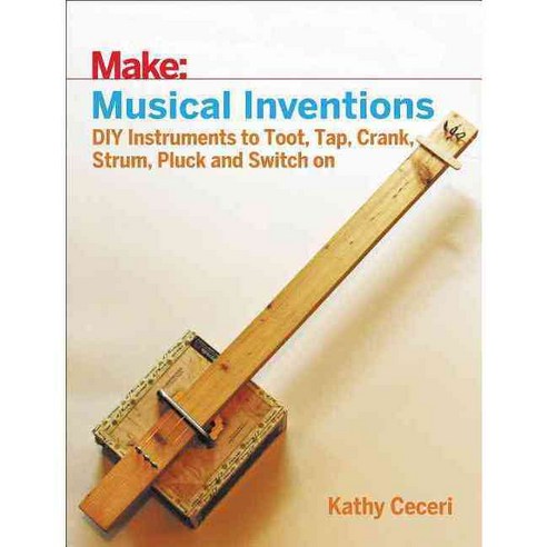 Musical Inventions: Diy Instruments to Toot Tap Crank Strum Pluck and Switch on, Make Books