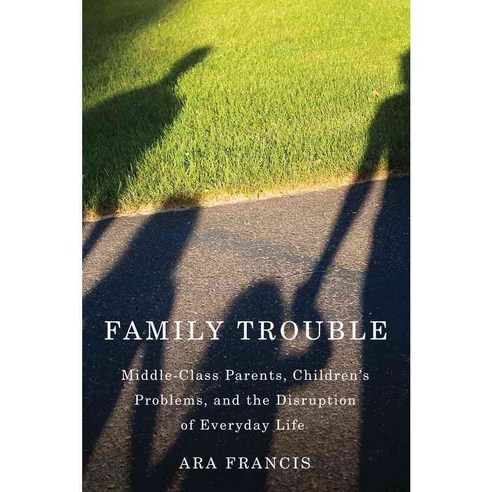 Family Trouble: Middle-Class Parents Children''s Problems and the Disruption of Everyday Life, Rutgers Univ Pr