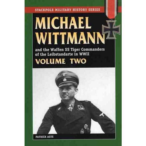 Michael Wittman And the Waffen SS Tiger Commanders of the Leibstandarte in World War II, Stackpole Books